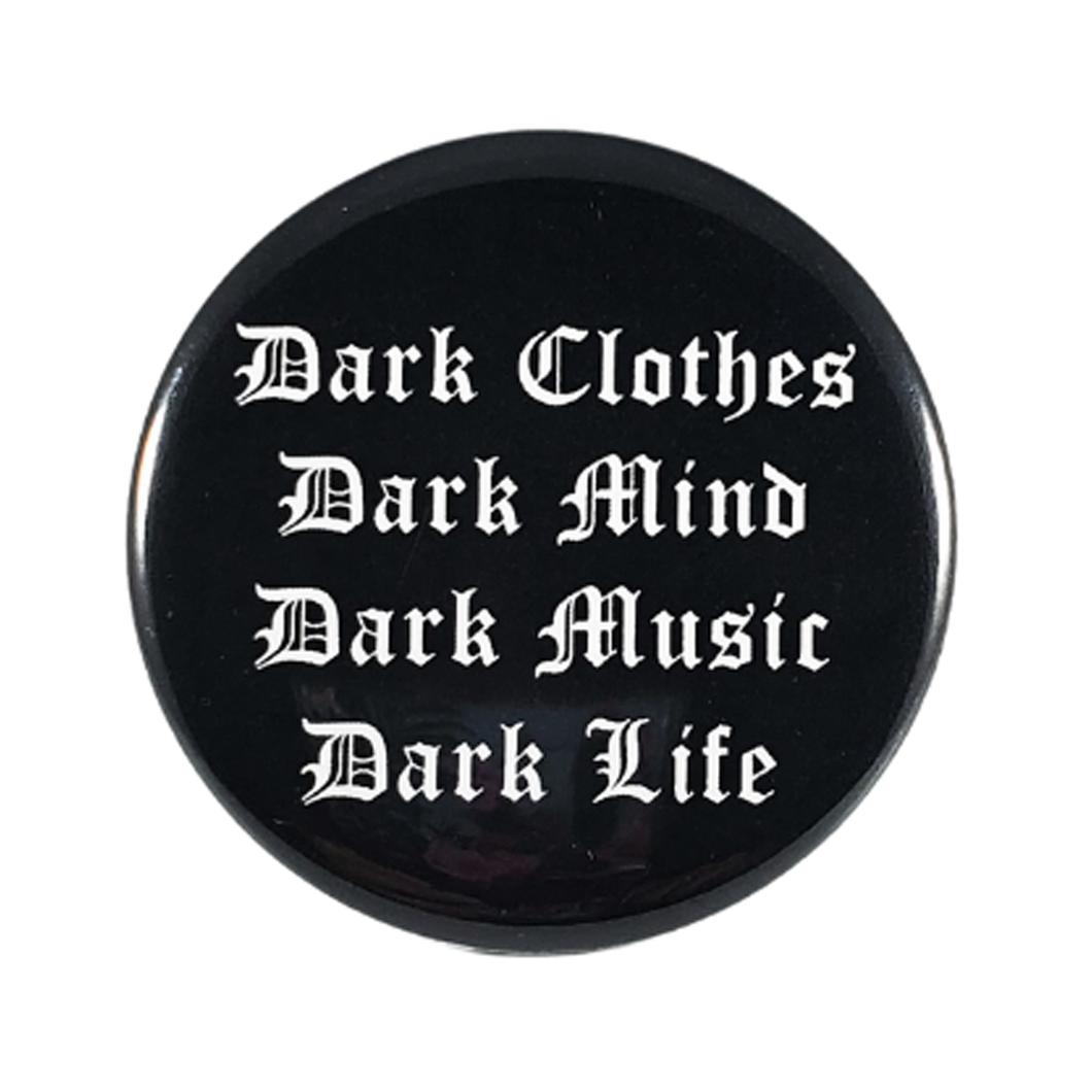 DARK CLOTHES, DARK MIND, DARK MUSIC, DARK LIFE BUTTON PIN